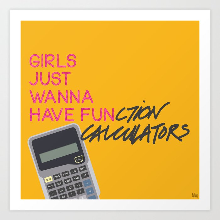 Girls Just Wanna Have Fun Ction Calculators Art Print By Kelwinwong Society6