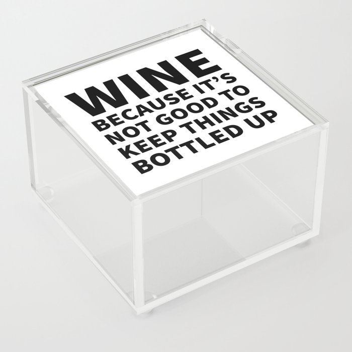 Wine Because It's Not Good To Keep Things Bottled Up Acrylic Box