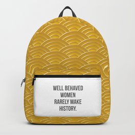 Well Behaved Women Rarely Make History Backpack