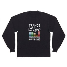 Trance Is Life That's Why Our Hearts Have Beats Long Sleeve T-shirt