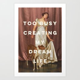 Too Busy Creating My Dream Life - Funny Inspirational Quote Art Print