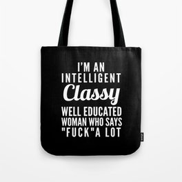I'M AN INTELLIGENT, CLASSY, WELL EDUCATED WOMAN WHO SAYS FUCK A LOT (Black & White) Tote Bag