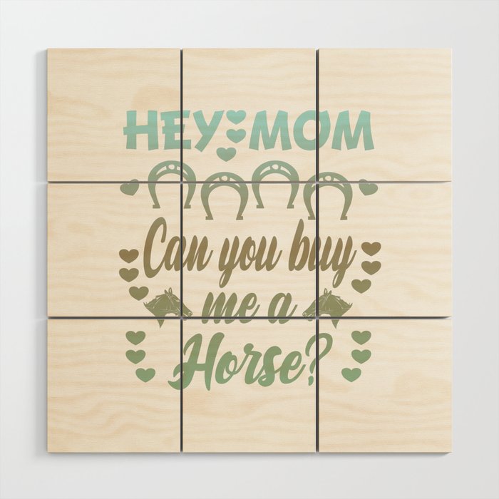 Hey mom, can you buy me a horse? Wood Wall Art