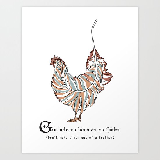 Things Swedes Say - Don't make a Hen out of a Feather Art Print