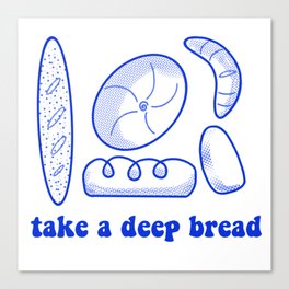 Take a deep bread  Canvas Print