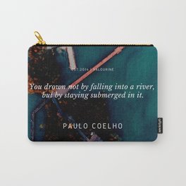 Paulo Coelho Quote |You drown not by falling into a river, but by staying submerged in it. Carry-All Pouch