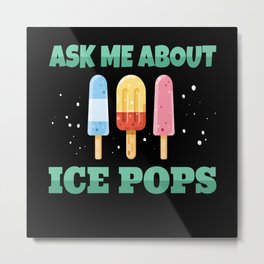 Ask ME About Ice Pops Ice Cream Metal Print