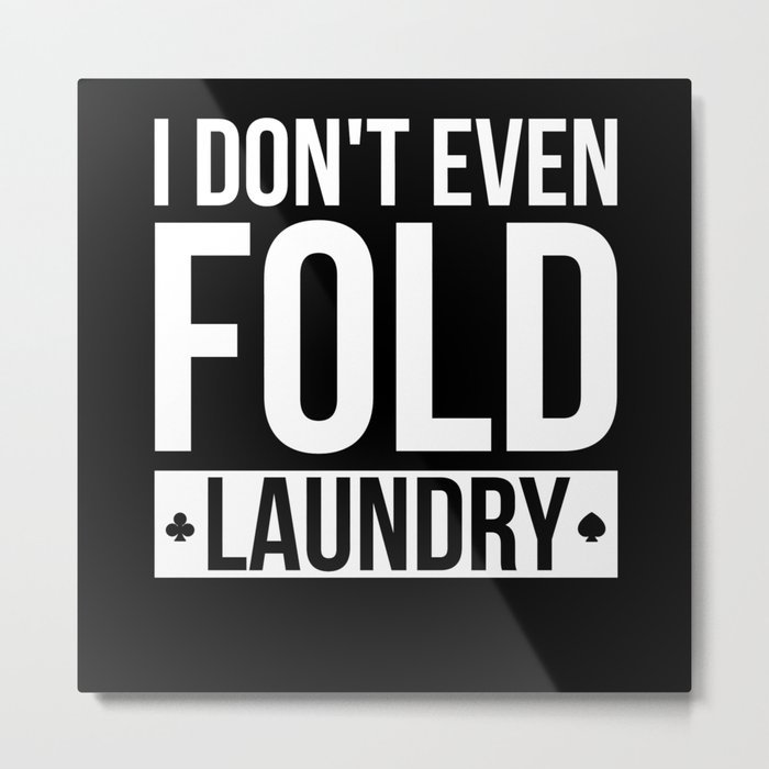 Dont Even Fold Laundry Texas Holdem Metal Print