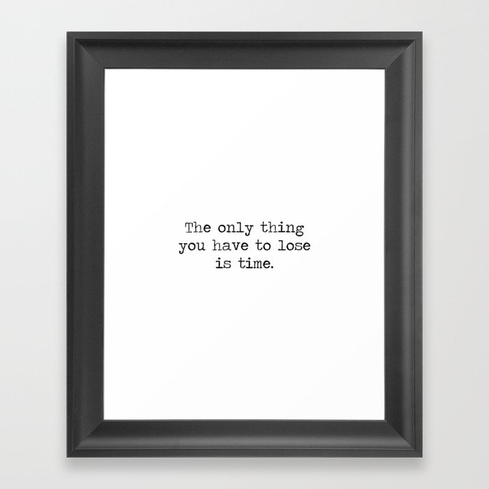 The only thing you have to lose is time - don't waste it. Minimalist Typewriter Motivational time quote  Framed Art Print