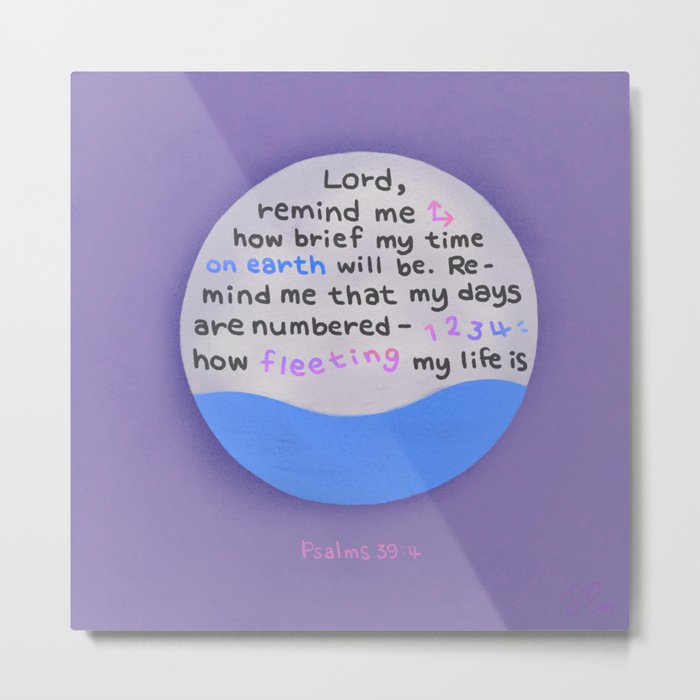 How Fleeting My Life Is  | Bible quote | Psalms 39:4 Metal Print