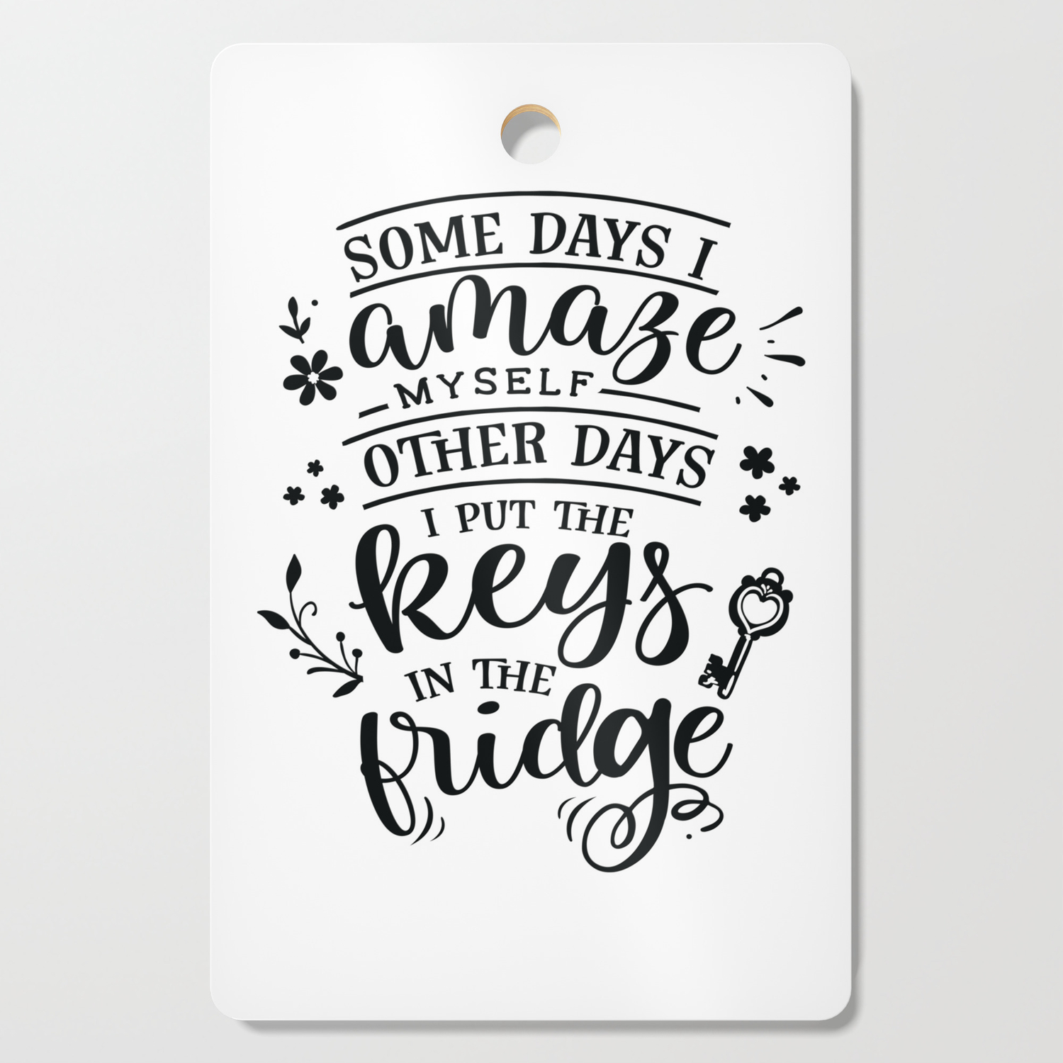 Some days I amaze myself Other days I put the keys in the fridge - Funny  hand drawn quotes illustration. Funny humor. Life sayings. Cutting Board by  The Life Quotes | Society6