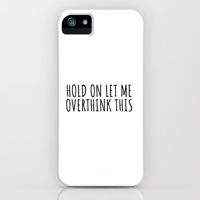 hold on let me overthink this iphone case