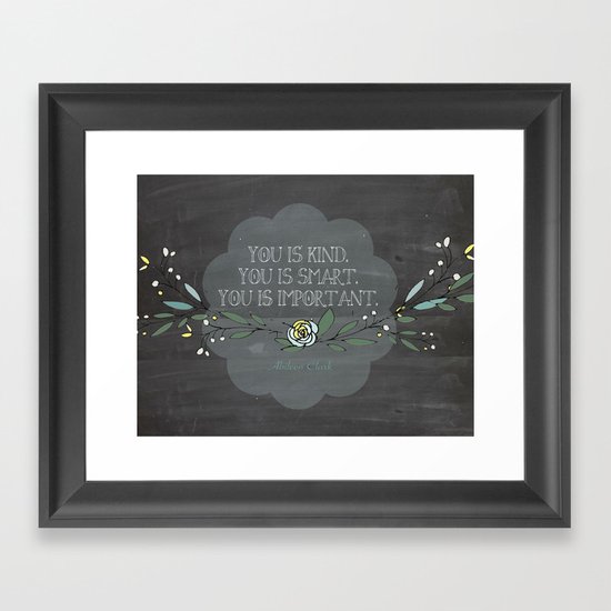 "You is kind, You is smart, You is Important"- Abileen Clark ( The help) Framed Art Print