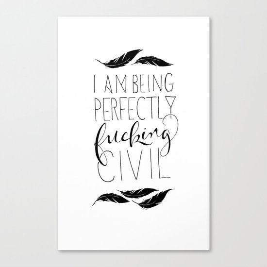 "I am being perfectly fucking civil" with feathers Canvas Print