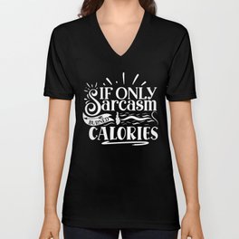 If Only Sarcasm Burned Calories Sarcastic Quote Lazy People V Neck T Shirt