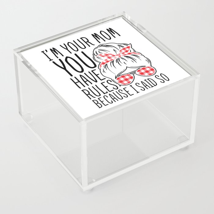 I'm Your Mom You Have Rules Acrylic Box