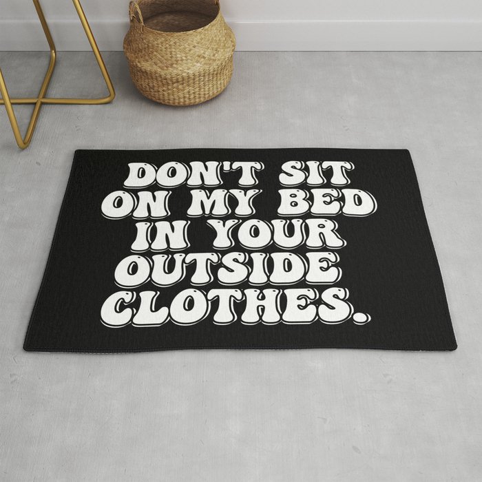 Don't Sit on My Bed in Your Outside Clothes Rug