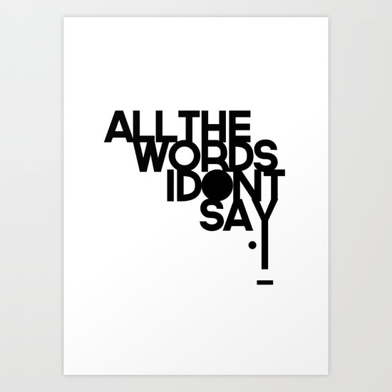 ALL THE WORDS I DON'T SAY Art Print