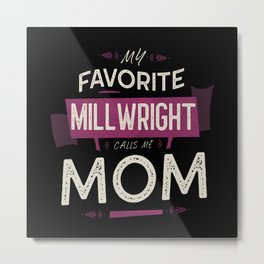 My Favorite Millwright Calls Me Mom Metal Print