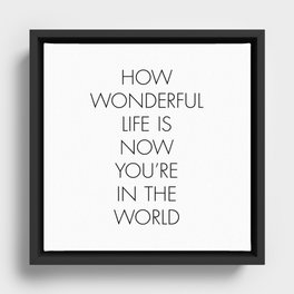 How Wonderful Life is Now You're in the World Framed Canvas
