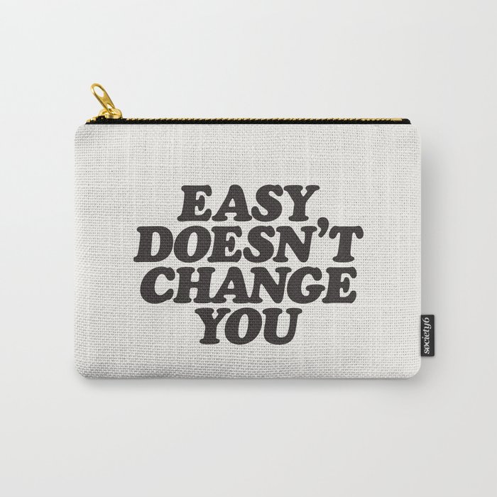 Easy Doesn't Change You motivational typography in black and white home and bedroom wall decor Carry-All Pouch
