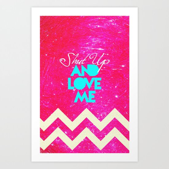 SHUT UP AND LOVE ME © - PINK EDITION - Art Print