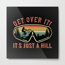 MTB - Get Over It It's Just A Hill Metal Print | Outdoor, Graphicdesign, Gift, Cycling, Hill, Bicycle, Getoverit, Mountainbiking, Off Road, Mountainbiker 