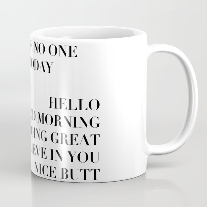 Just In Case No One Told You Today Hello Good Morning You're Doing Great I Believe In You Nice Butt Modern Coffee Mug