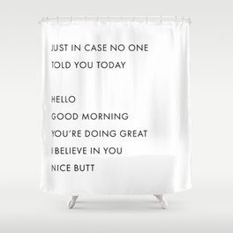 Just In Case No One Told You Today, Hello, Good Morning, You’re Doing Great … Nice Butt Shower Curtain