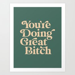 YOU’RE DOING GREAT BITCH vintage green cream Art Print | Girls, For, Typography, Female, Sassy, Women, Graphicdesign, Sass, Inspirational, Words 