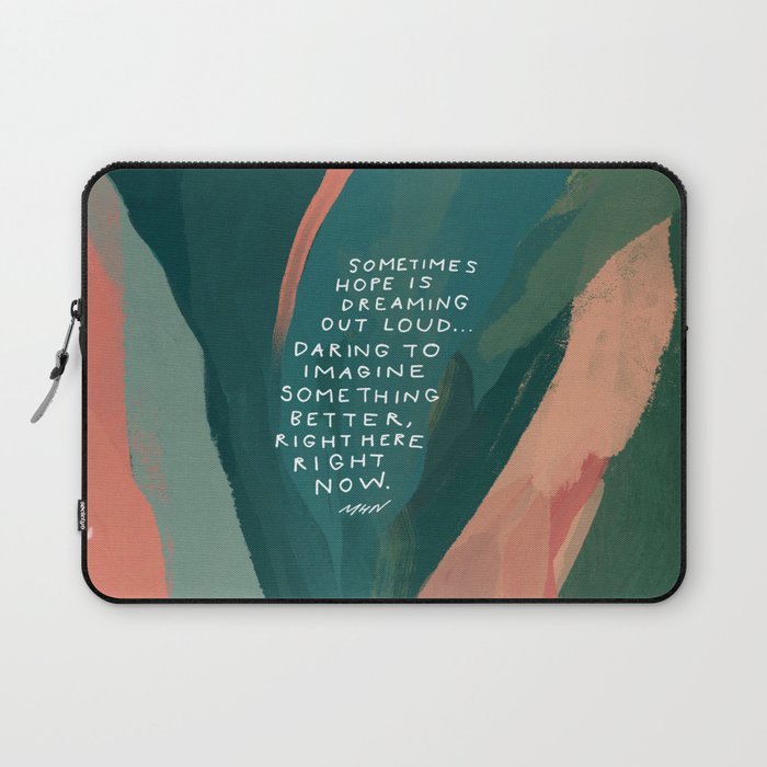 "Sometimes Hope Is Dreaming Out Loud.. Daring To Imagine Something Better, Right Here Right Now." Laptop Sleeve