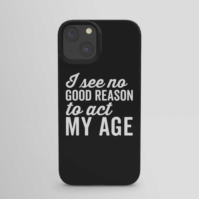 No Good Reason Act My Age Funny Sarcastic Saying iPhone Case