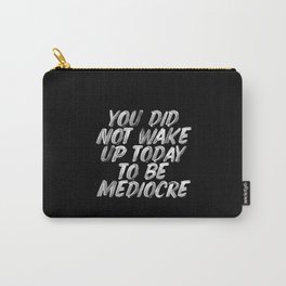 You Did Not Wake Up Today To Be Mediocre black and white monochrome typography poster design Carry-All Pouch