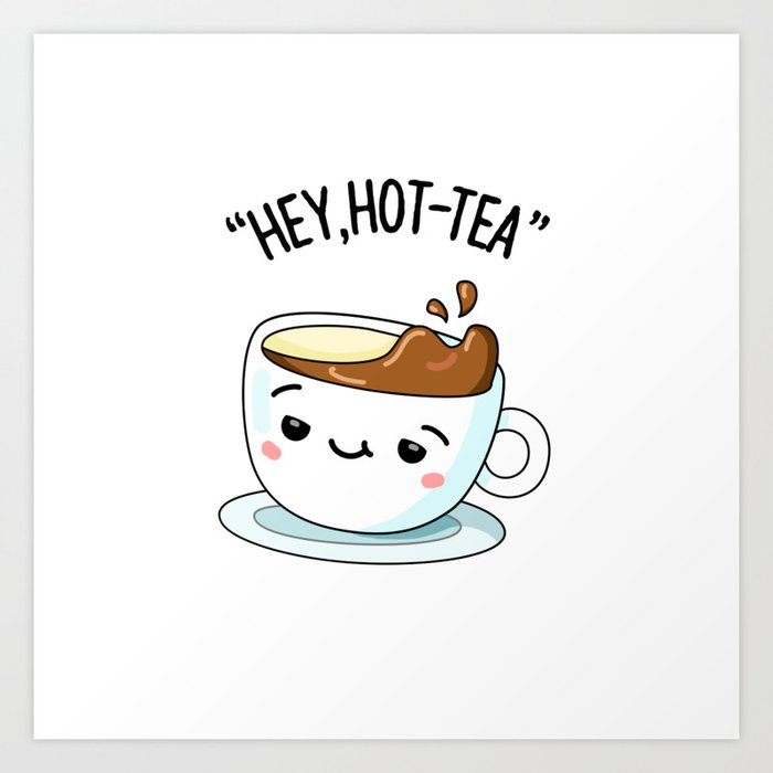 Hey Hot Tea Cute Drink Pun Art Print