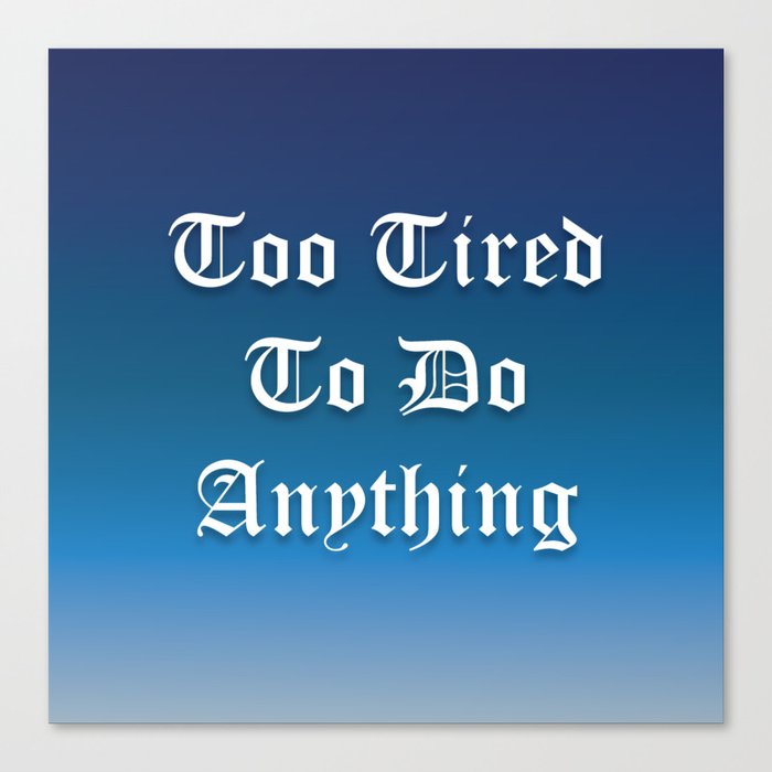 Too Tired To Do Anything Canvas Print