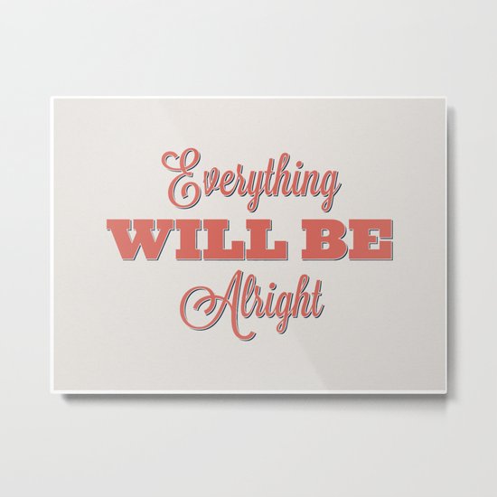 Everything Will Be Alright Metal Print