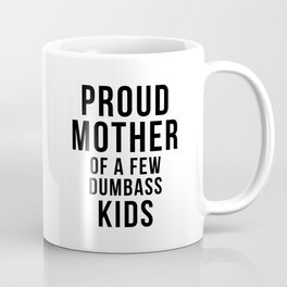 Proud Mother of a few dumbass kids Coffee Mug
