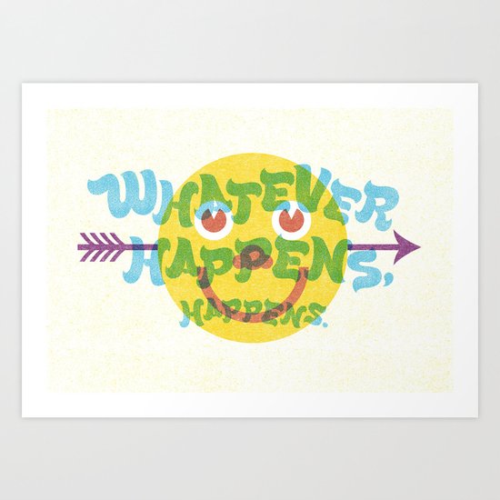 Whatever Happens, Happens. Art Print