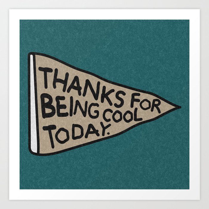 Thanks For Being Cool Today Art Print