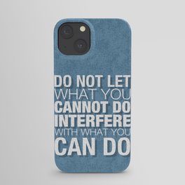 Do Not Let What You Cannot Do Interfere With What You Can Do iPhone Case