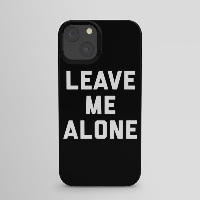 Leave Me Alone Funny Quote iPhone Case