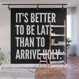 IT'S BETTER TO BE LATE THAN TO ARRIVE UGLY (Black & White) Wall Mural