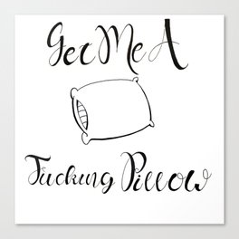 Get Me A F*ing Pillow Canvas Print