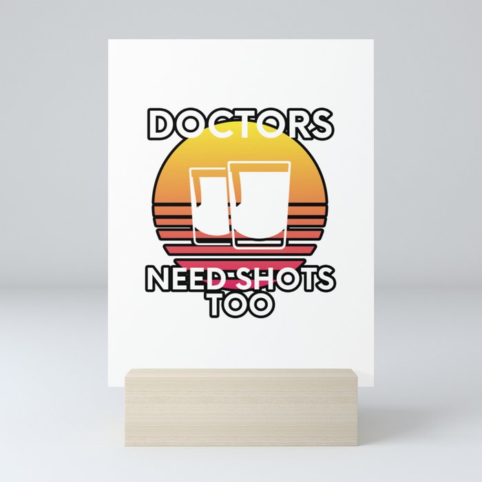 Doctors Need Shots Too Drinking Humor Mini Art Print