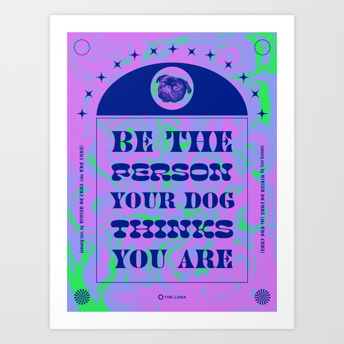 Be the person your dog thinks you are Art Print