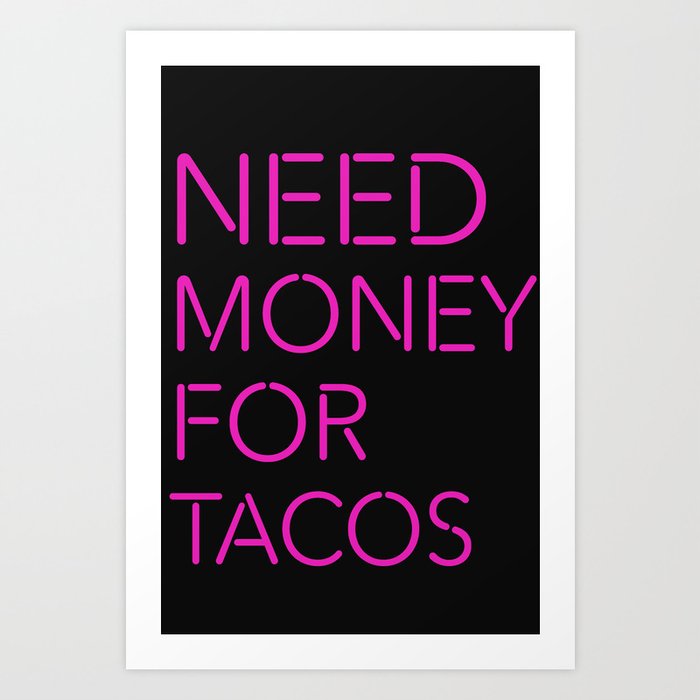 Need Money For Tacos 324 Art Print