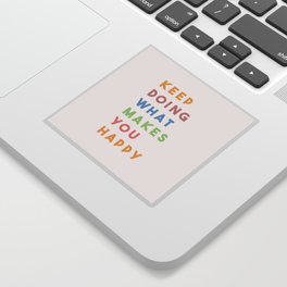 Keep Doing What Makes You Happy Sticker