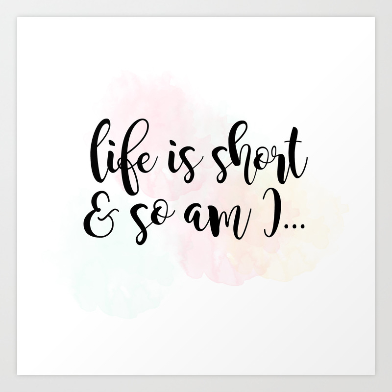 Life Is Short And So Am I Art Print By A Little Leafy Society6