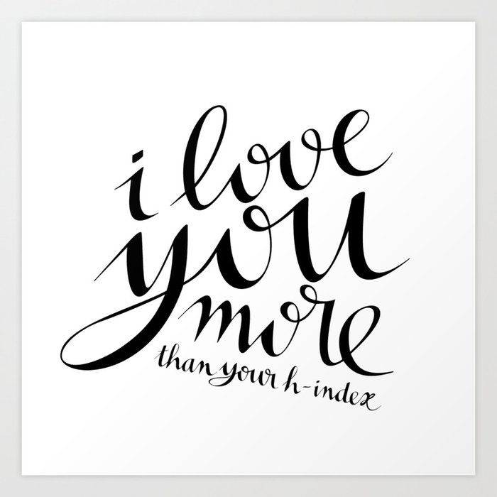 I Love You More Than Your H Index Art Print By Alphaangle Society6