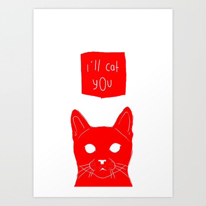 i'll cat you. Art Print